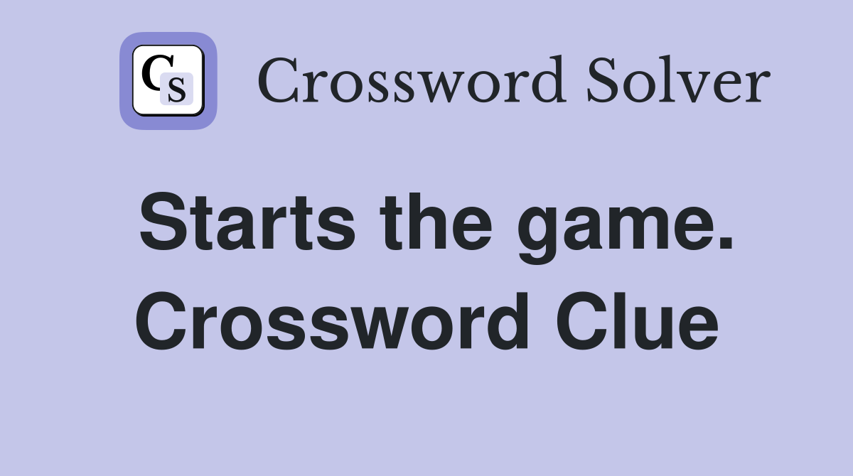 Starts the game. Crossword Clue