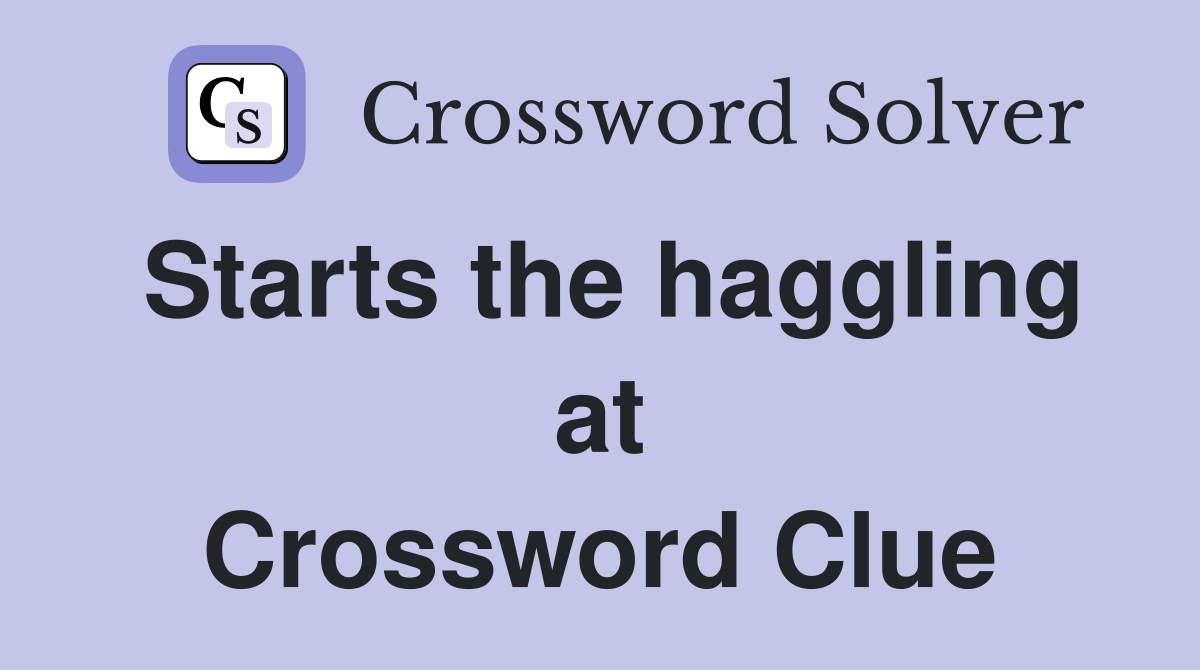Starts the haggling at Crossword Clue