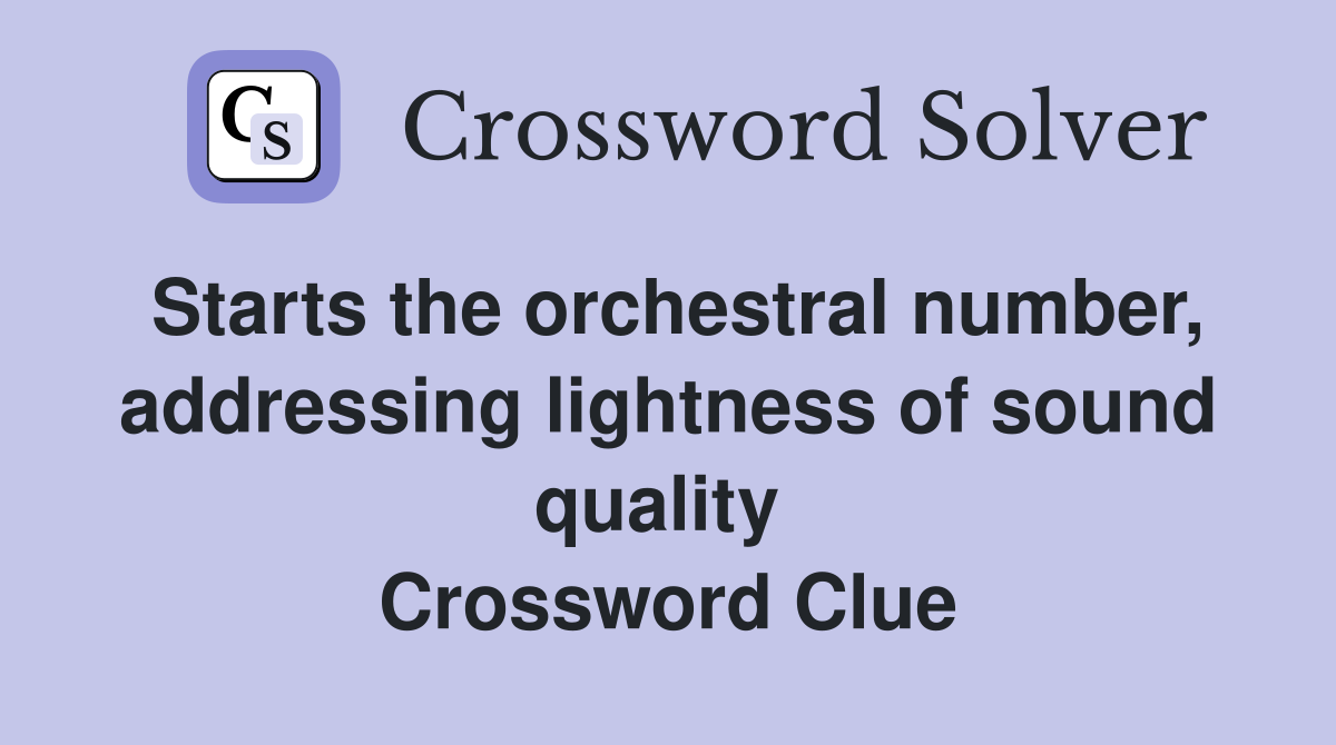 Starts the orchestral number, addressing lightness of sound quality  Crossword Clue