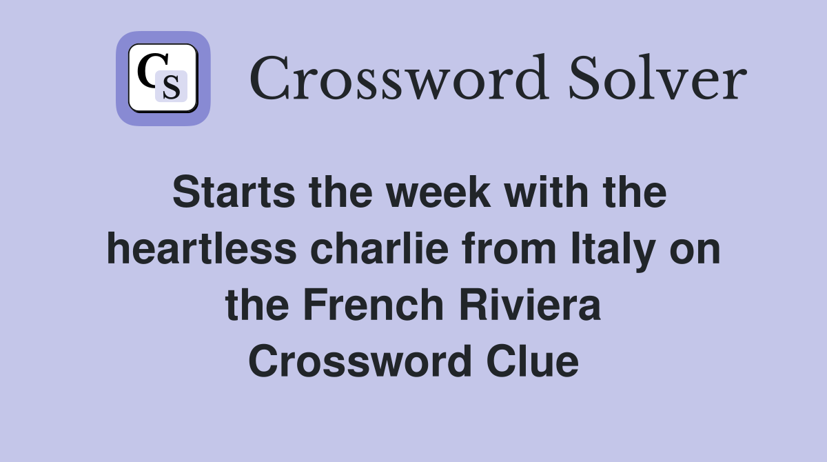 Starts the week with the heartless charlie from Italy on the French Riviera Crossword Clue