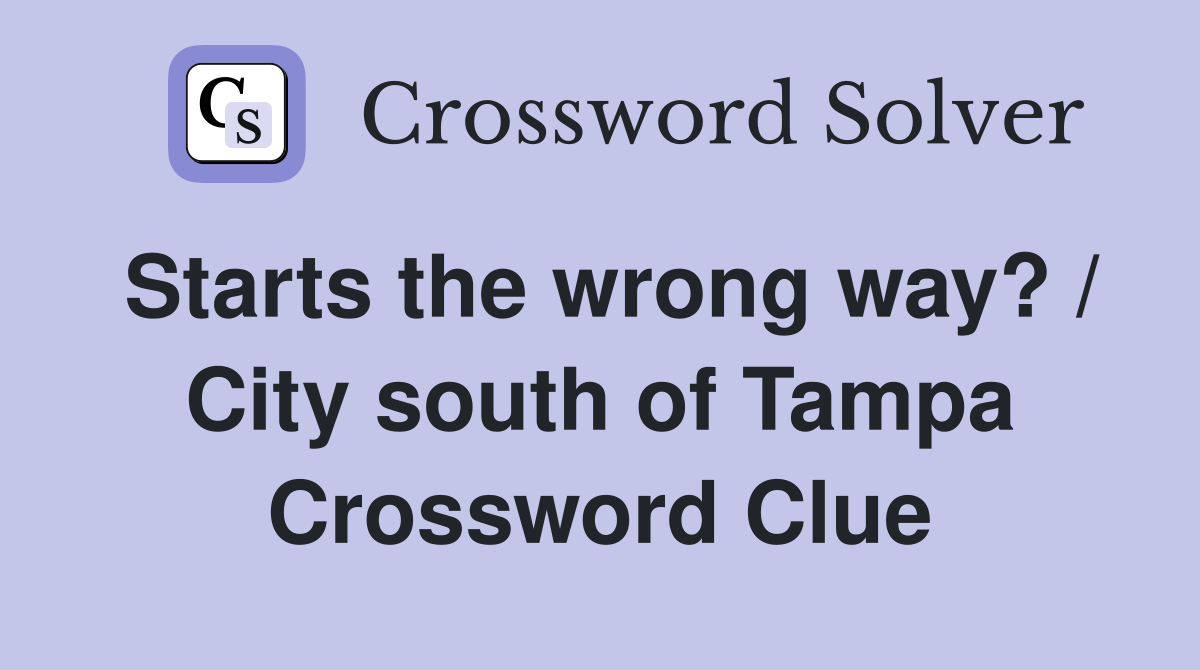 Starts the wrong way? / City south of Tampa Crossword Clue