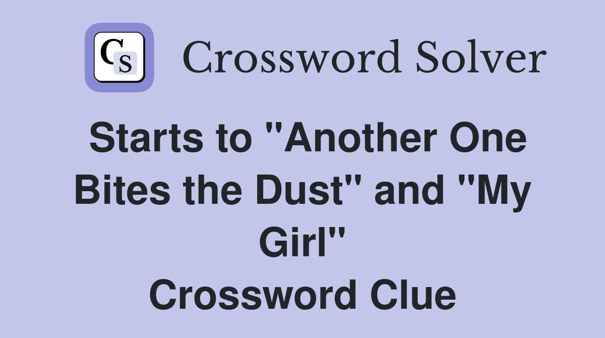 Starts to "Another One Bites the Dust" and "My Girl" Crossword Clue