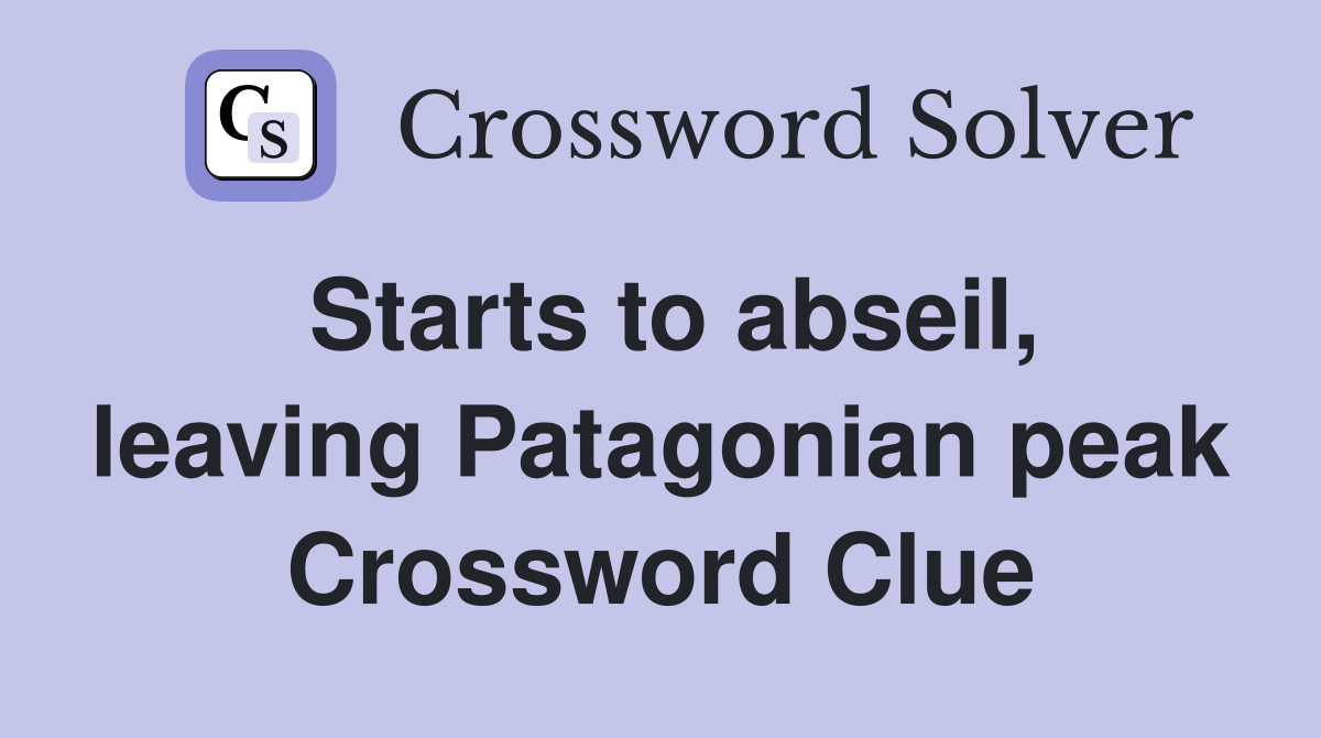 Starts to abseil, leaving Patagonian peak Crossword Clue