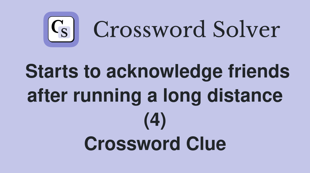 Starts to acknowledge friends after running a long distance (4) Crossword Clue