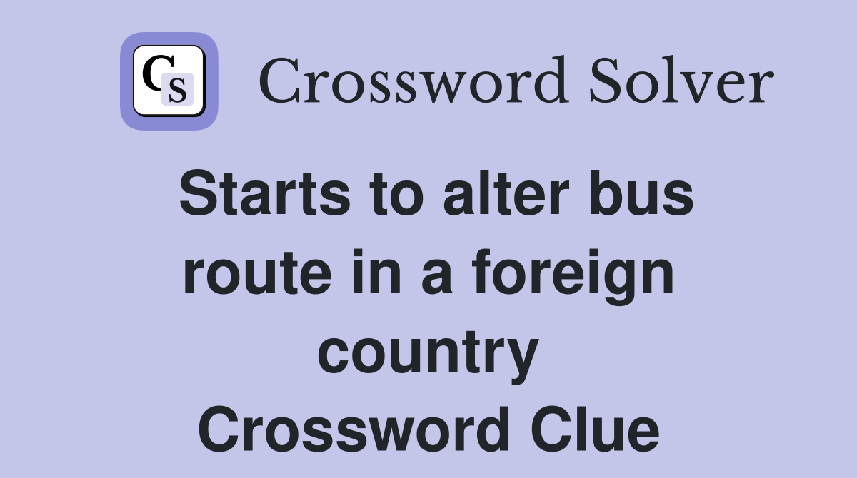 Starts to alter bus route in a foreign country Crossword Clue