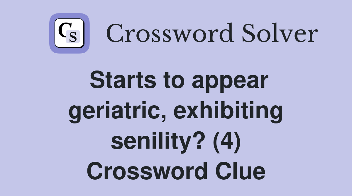 Starts to appear geriatric, exhibiting senility? (4) Crossword Clue