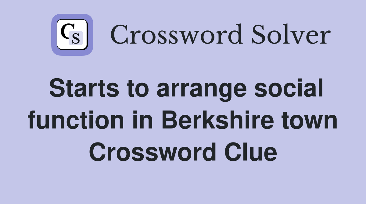 Starts to arrange social function in Berkshire town Crossword Clue