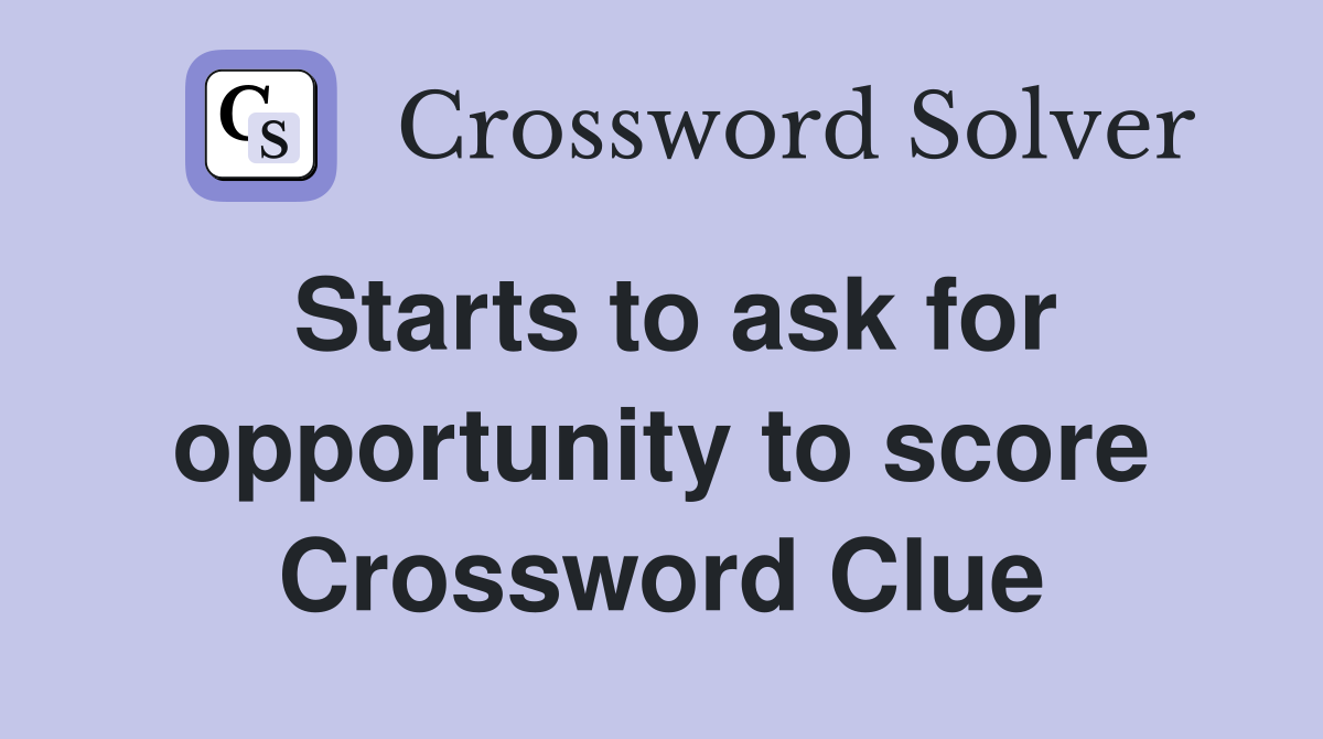 Starts to ask for opportunity to score Crossword Clue
