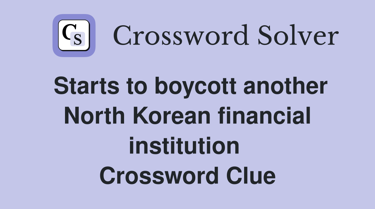 Starts to boycott another North Korean financial institution  Crossword Clue