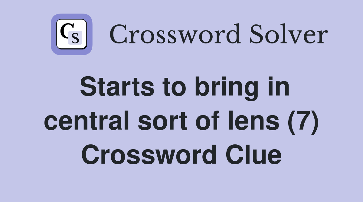 Starts to bring in central sort of lens (7) Crossword Clue