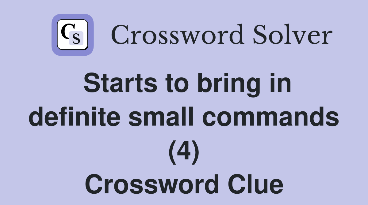 Starts to bring in definite small commands (4) Crossword Clue