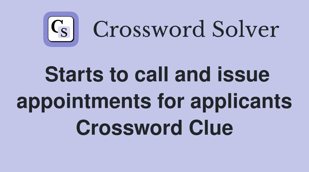 Starts to call and issue appointments for applicants Crossword Clue