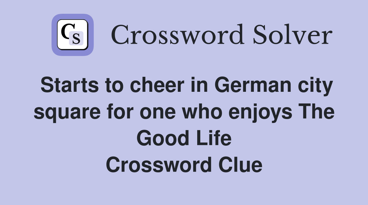 Starts to cheer in German city square for one who enjoys The Good Life Crossword Clue