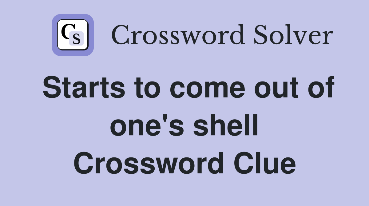 Starts to come out of one's shell Crossword Clue