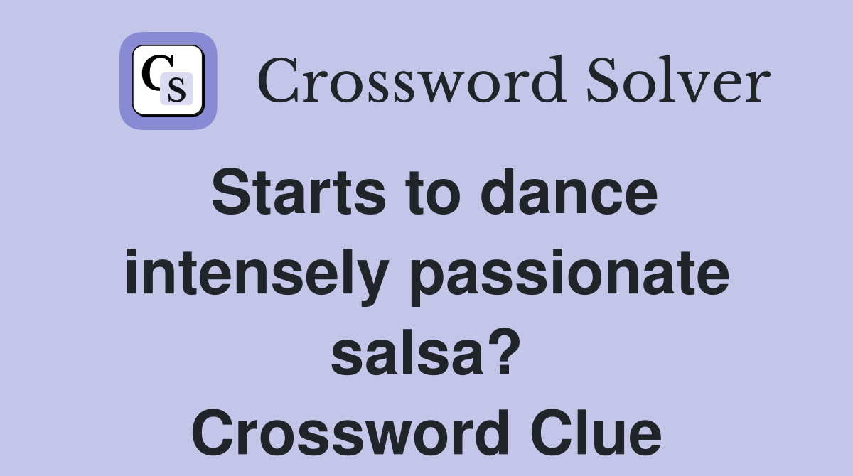 Starts to dance intensely passionate salsa? Crossword Clue