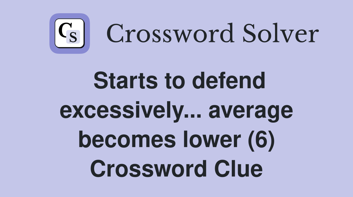 Starts to defend excessively... average becomes lower (6) Crossword Clue