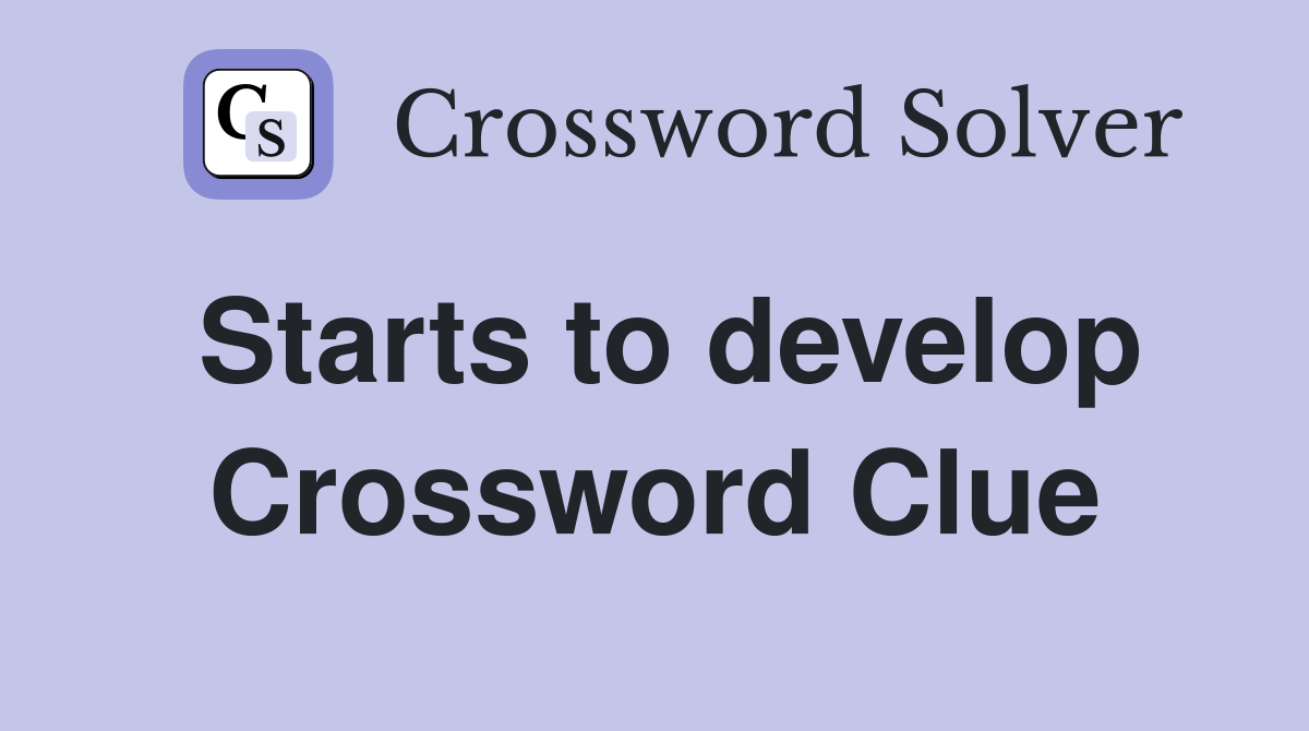Starts to develop Crossword Clue