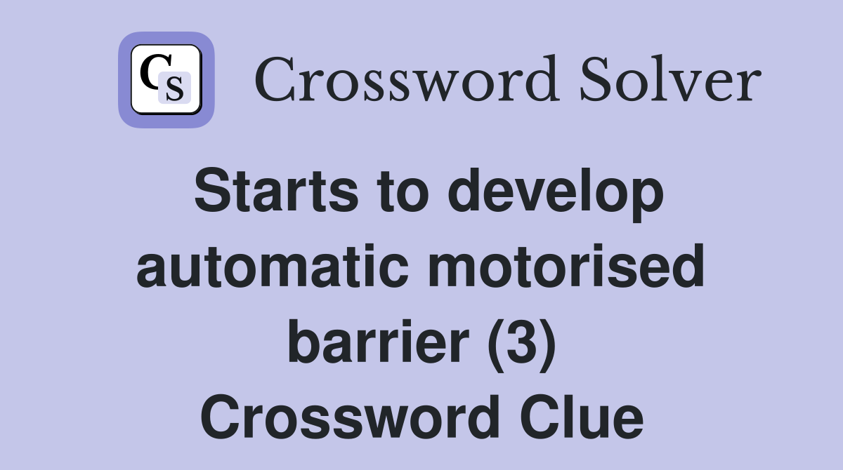 Starts to develop automatic motorised barrier (3) Crossword Clue