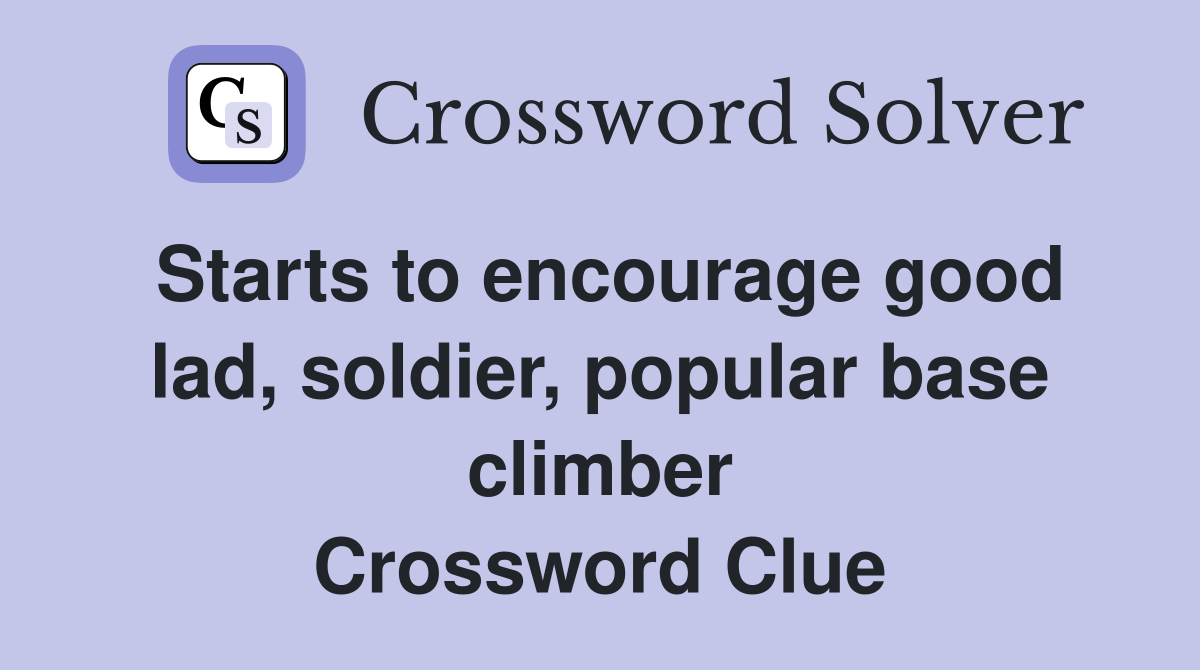 Starts to encourage good lad, soldier, popular base climber Crossword Clue