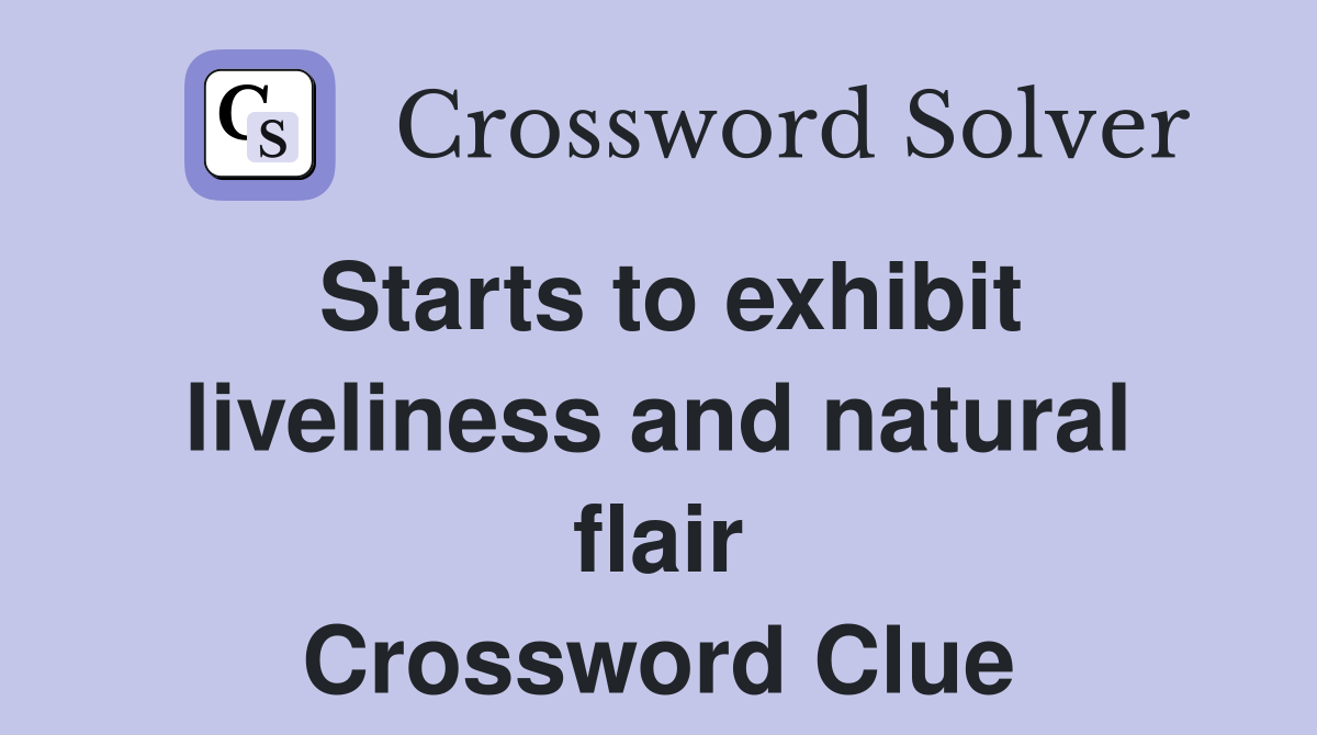 Starts to exhibit liveliness and natural flair Crossword Clue