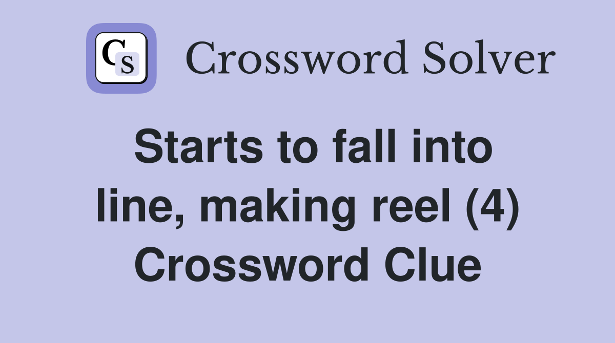 Starts to fall into line, making reel (4) Crossword Clue