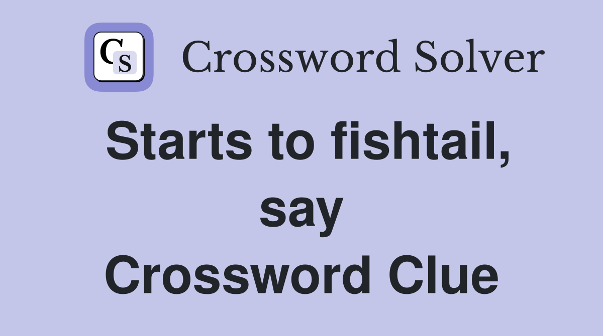 Starts to fishtail, say Crossword Clue