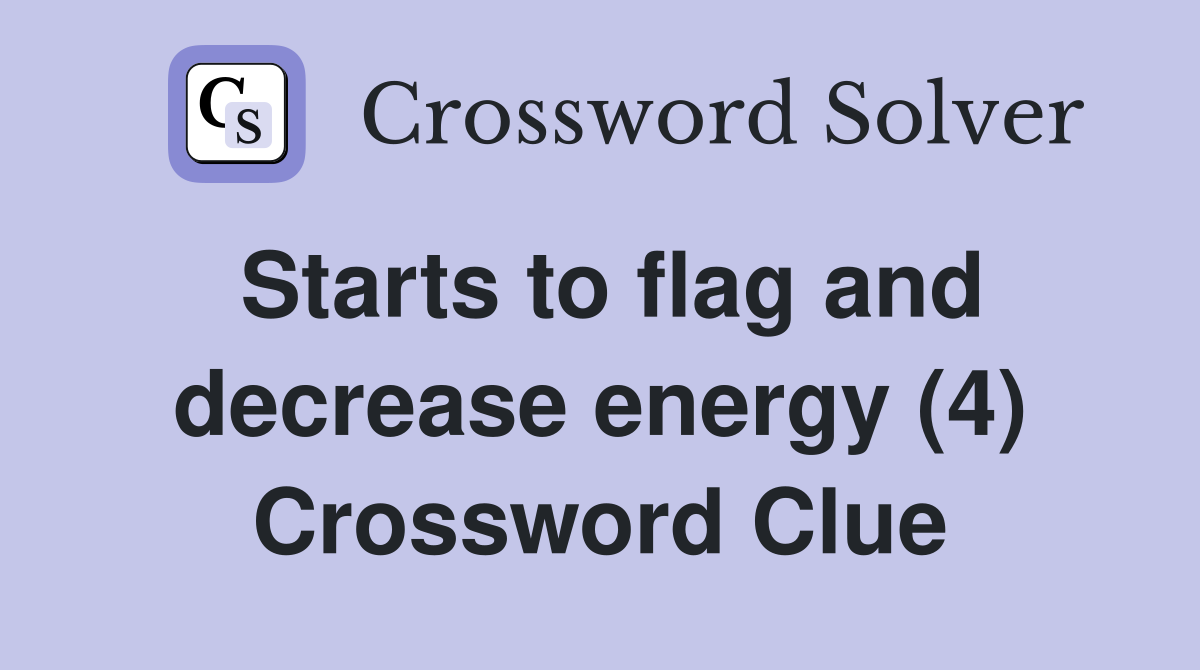 Starts to flag and decrease energy (4) Crossword Clue
