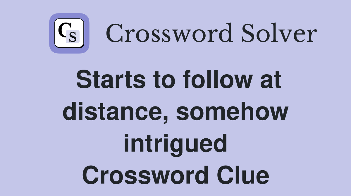 Starts to follow at distance, somehow intrigued Crossword Clue