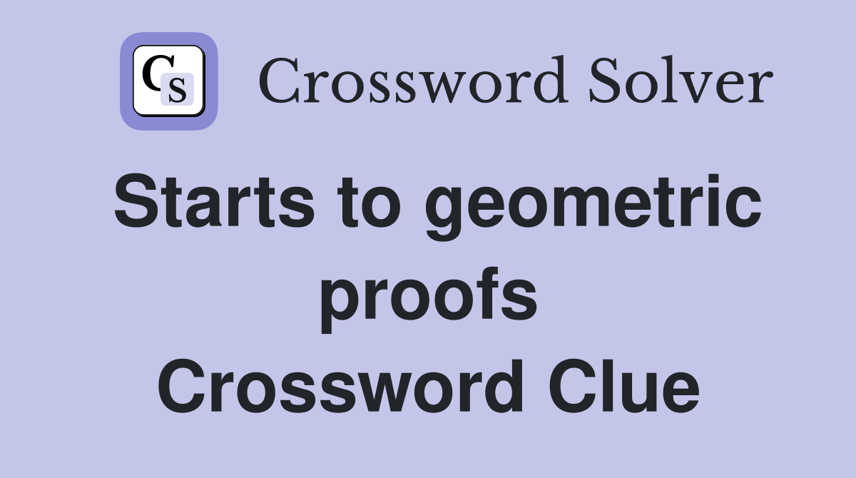 Starts to geometric proofs Crossword Clue