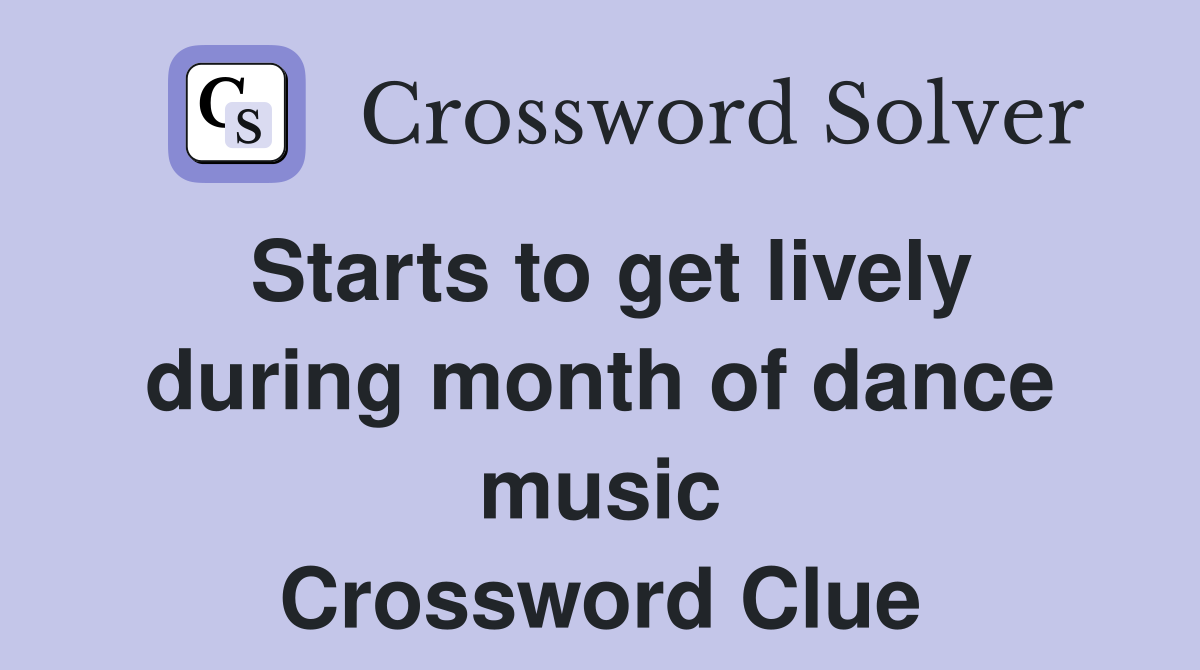 Starts to get lively during month of dance music Crossword Clue
