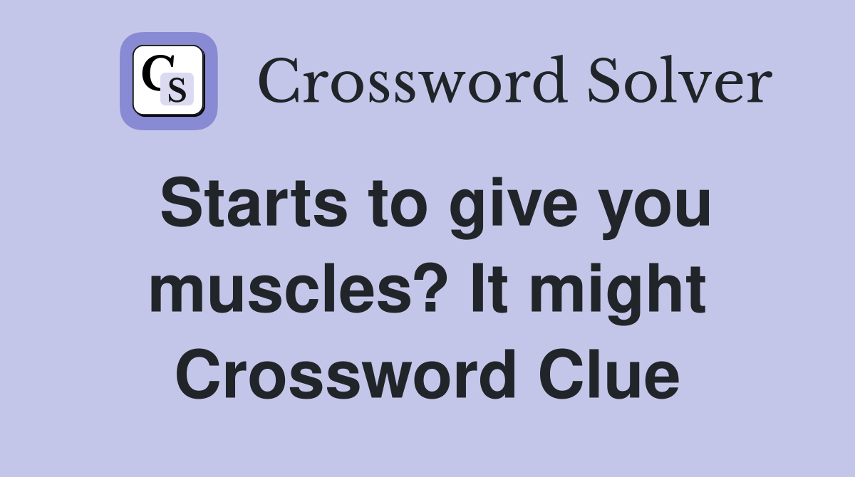 Starts to give you muscles? It might Crossword Clue