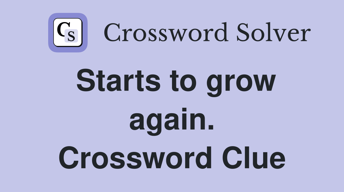 Starts to grow again. Crossword Clue