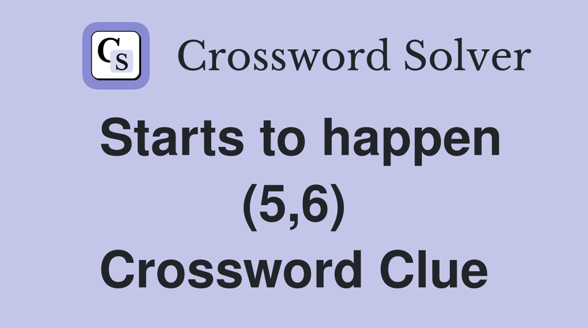 Starts to happen (5,6) Crossword Clue