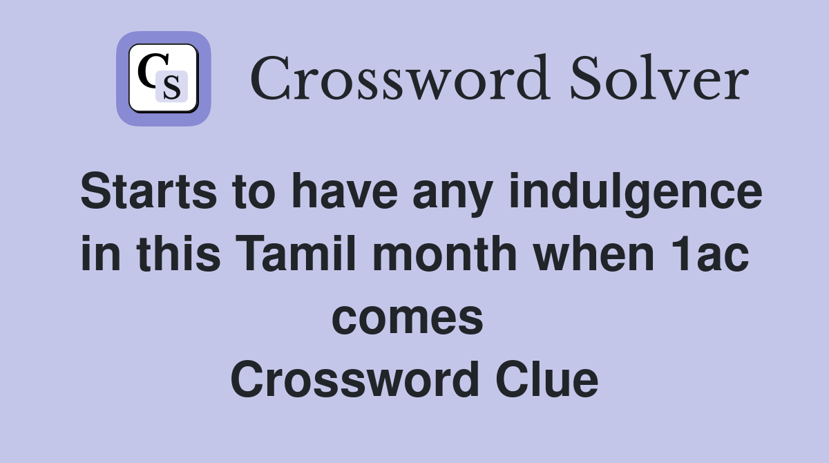 Starts to have any indulgence in this Tamil month when 1ac comes  Crossword Clue