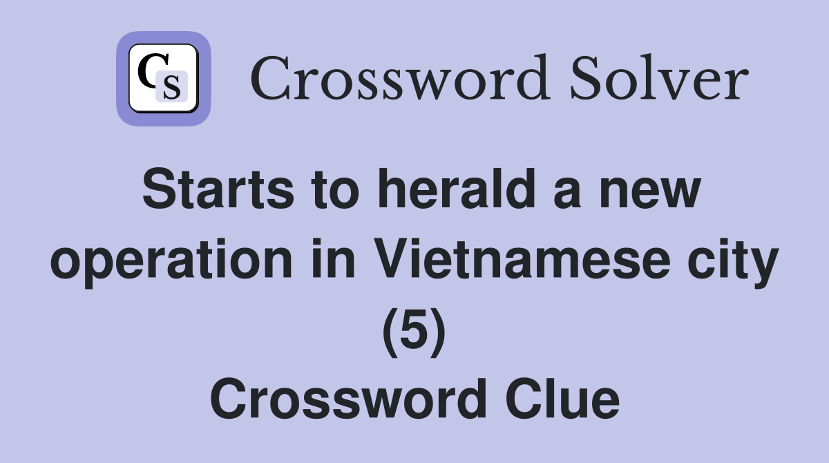 Starts to herald a new operation in Vietnamese city (5) Crossword Clue