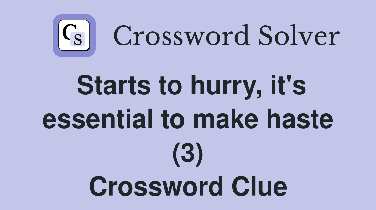Starts to hurry, it's essential to make haste (3) Crossword Clue