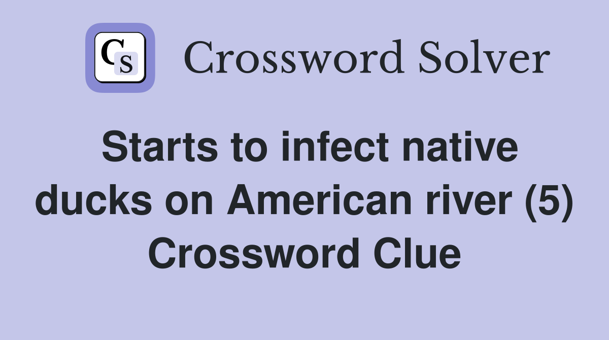 Starts to infect native ducks on American river (5) Crossword Clue