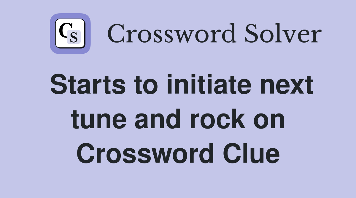 Starts to initiate next tune and rock on Crossword Clue