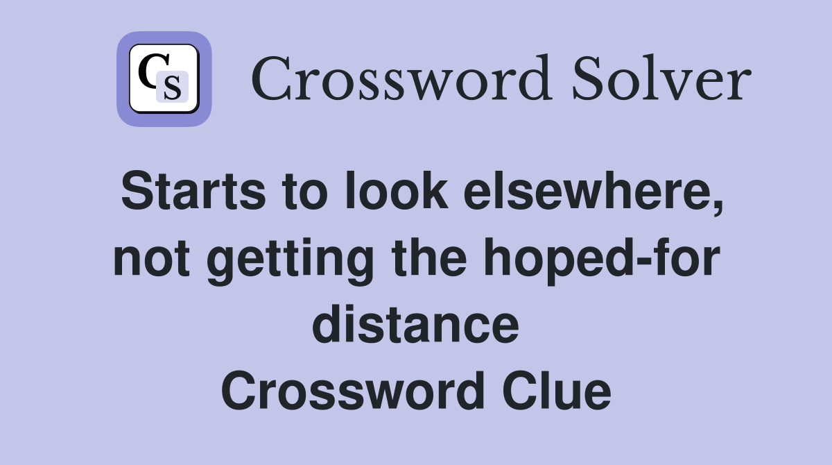 Starts to look elsewhere, not getting the hoped-for distance Crossword Clue