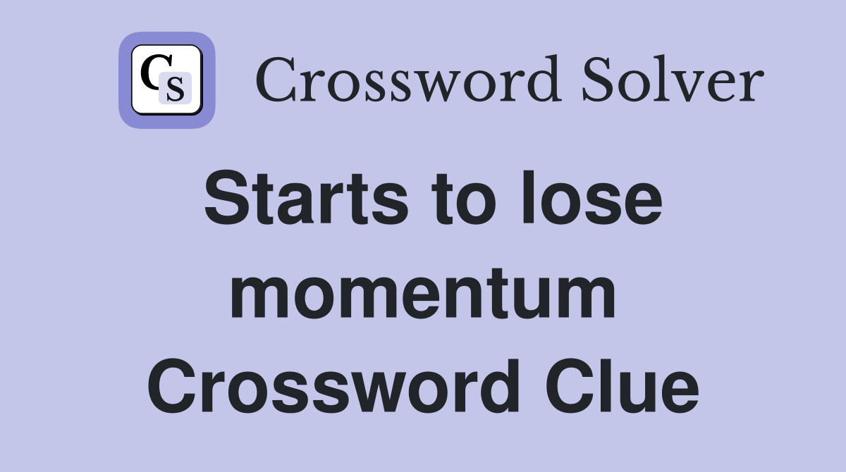 Starts to lose momentum Crossword Clue