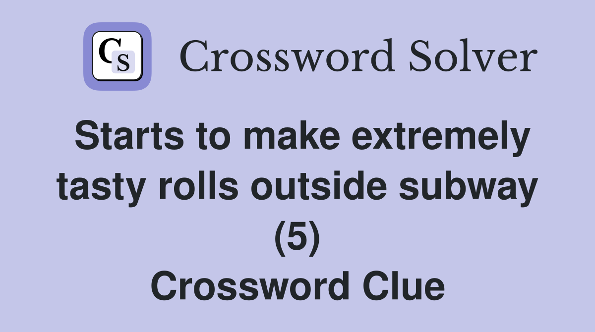 Starts to make extremely tasty rolls outside subway (5) Crossword Clue