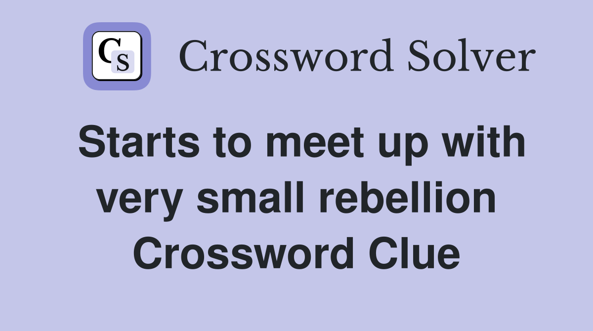 Starts to meet up with very small rebellion Crossword Clue