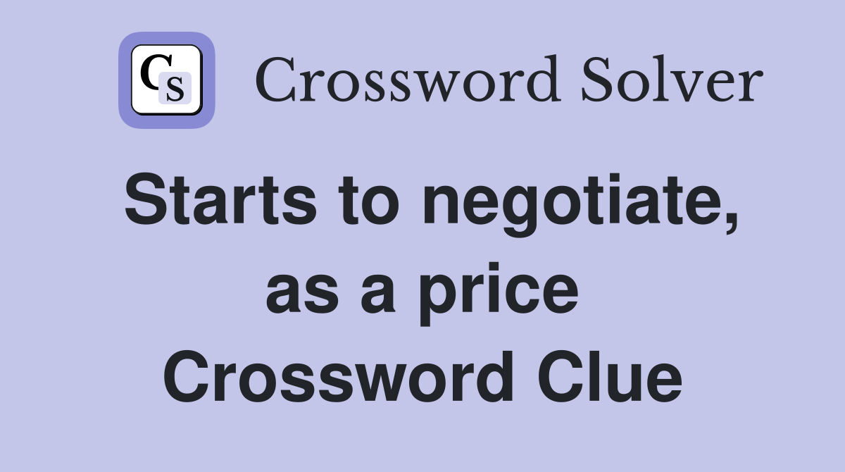Starts to negotiate, as a price Crossword Clue