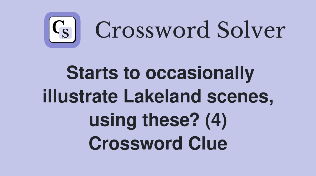 Starts to occasionally illustrate Lakeland scenes, using these? (4) Crossword Clue