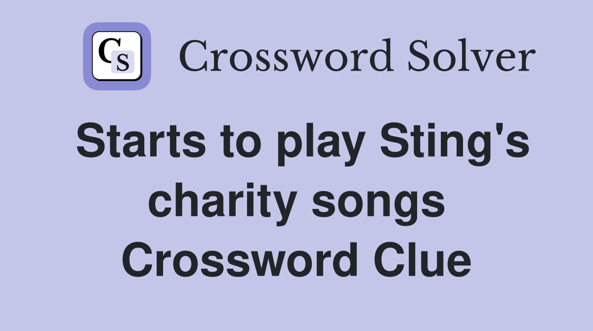 Starts to play Sting's charity songs Crossword Clue