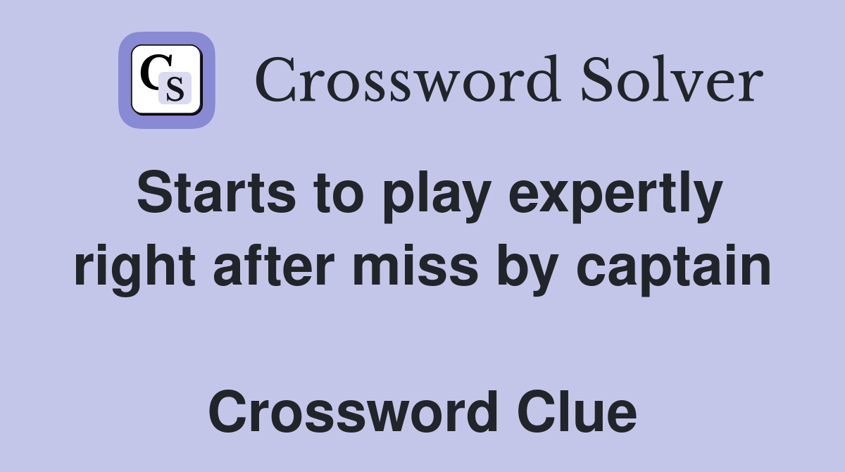 Starts to play expertly right after miss by captain  Crossword Clue
