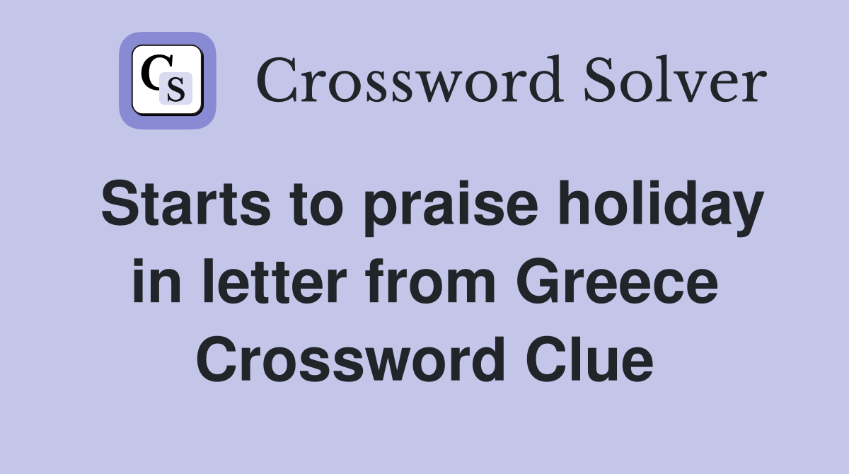Starts to praise holiday in letter from Greece Crossword Clue