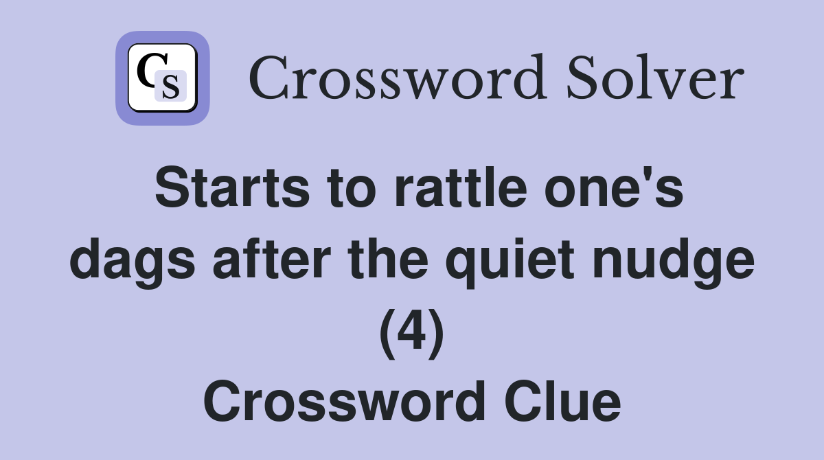 Starts to rattle one's dags after the quiet nudge (4) Crossword Clue