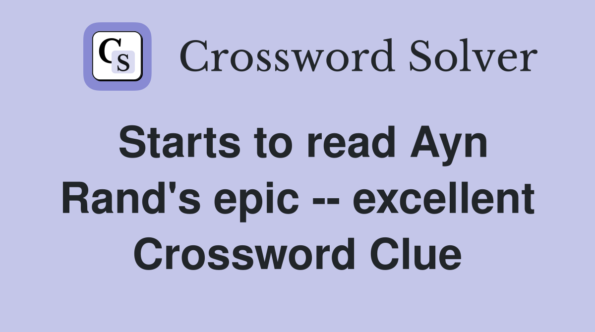 Starts to read Ayn Rand's epic -- excellent Crossword Clue