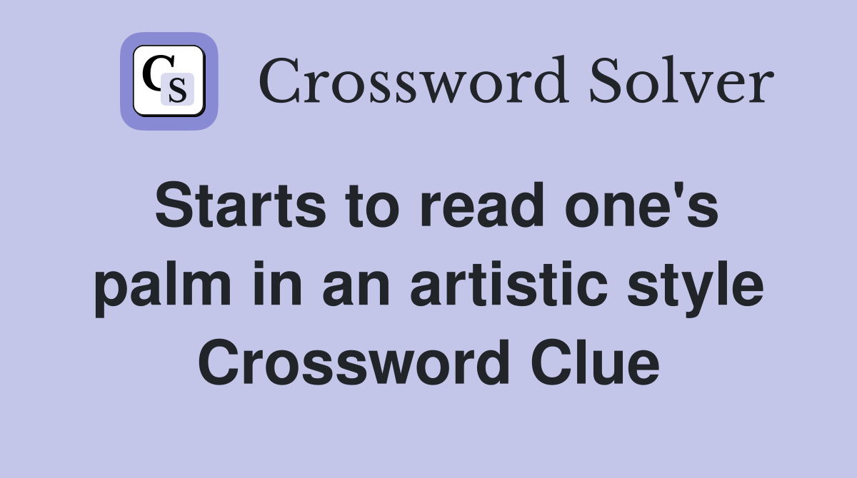 Starts to read one's palm in an artistic style Crossword Clue